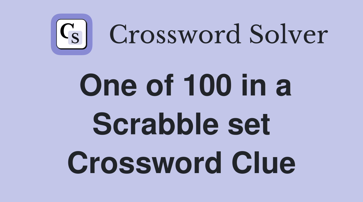 One of 100 in a Scrabble set Crossword Clue