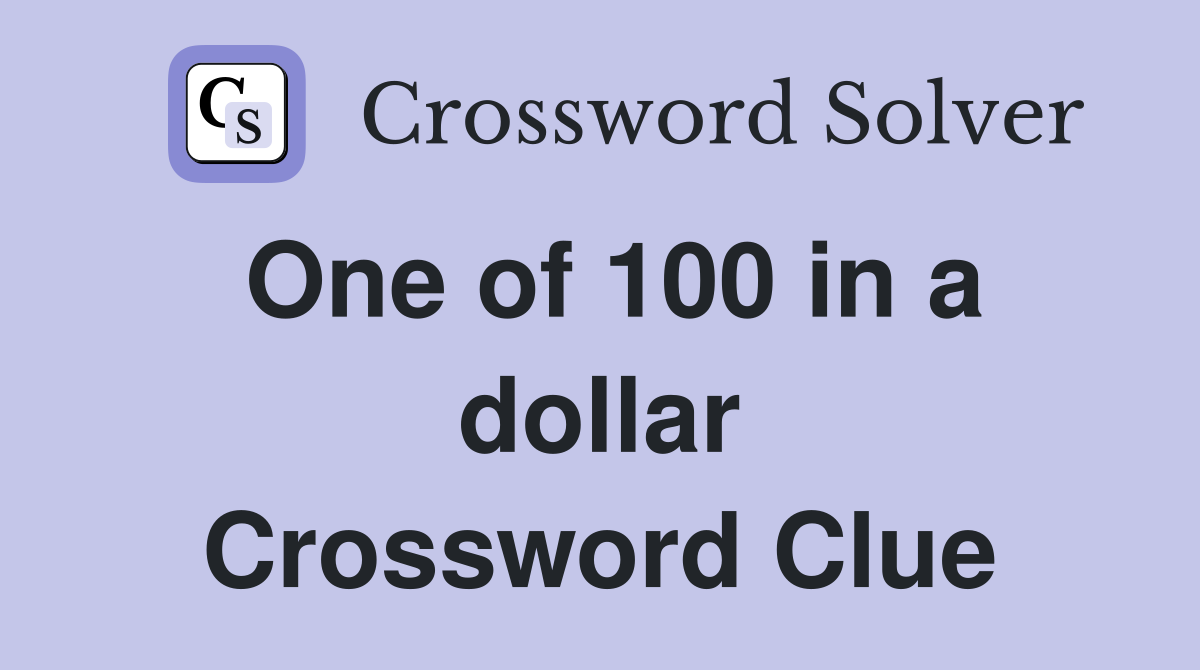 One of 100 in a dollar Crossword Clue