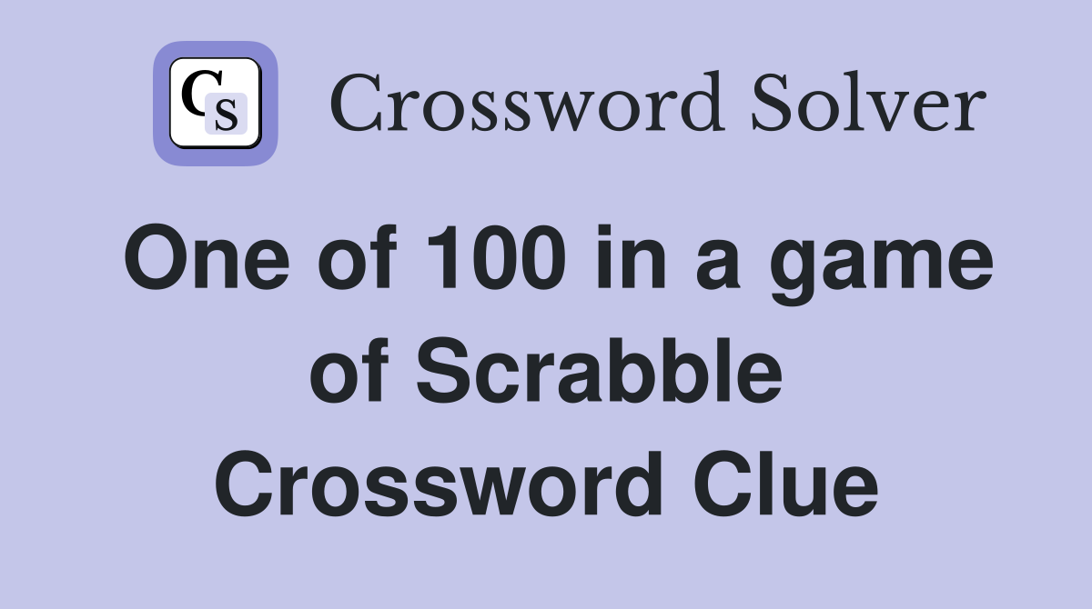 One of 100 in a game of Scrabble Crossword Clue