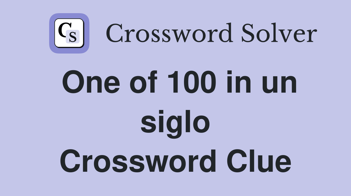 One of 100 in un siglo Crossword Clue