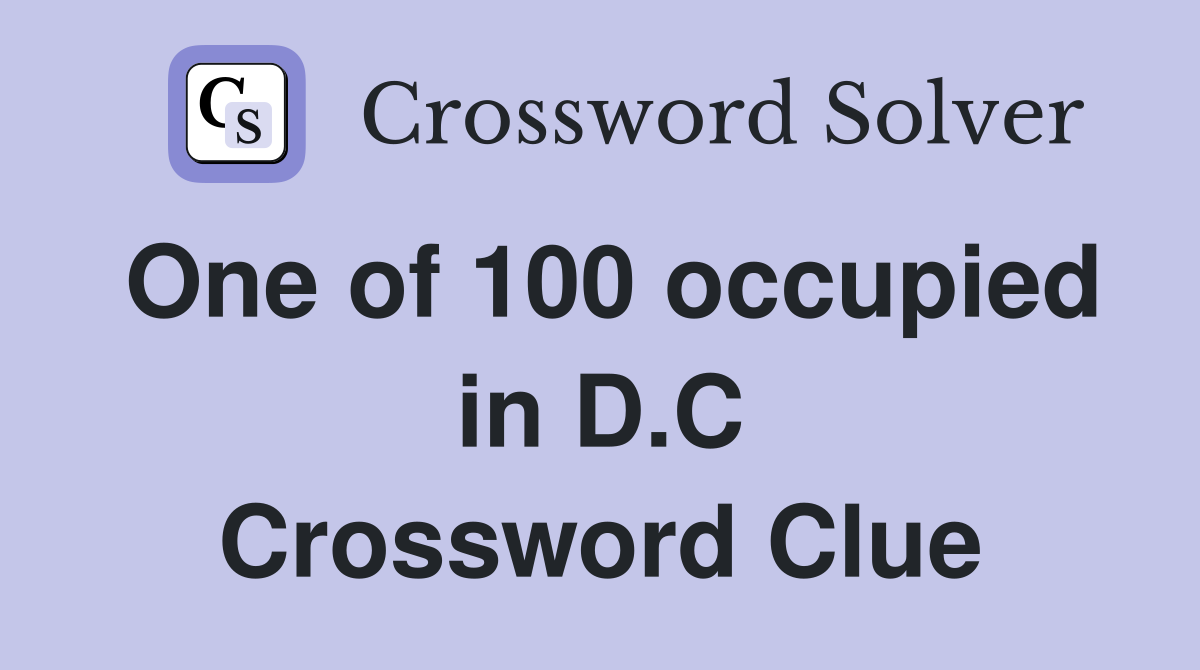 One of 100 occupied in D.C Crossword Clue