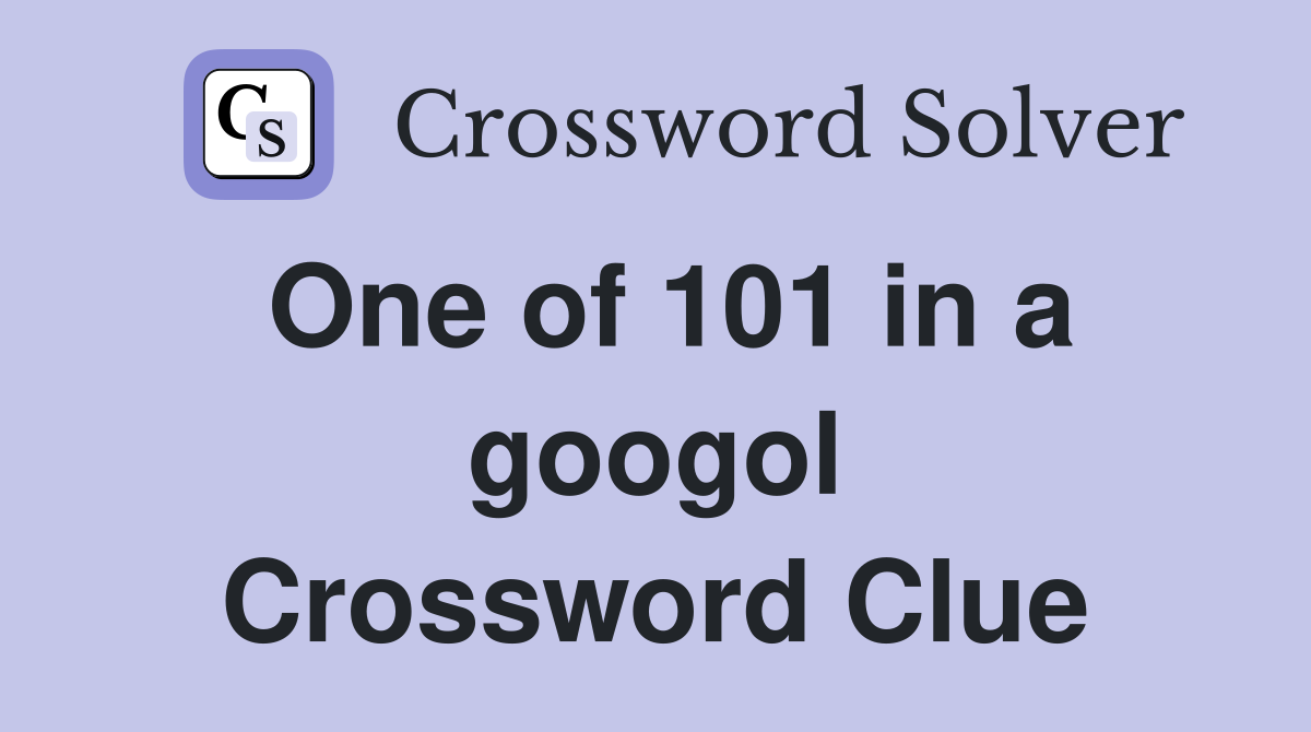 One of 101 in a googol Crossword Clue