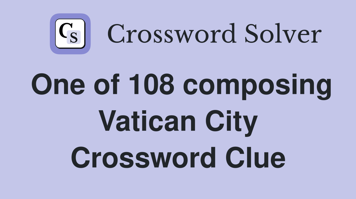 One of 108 composing Vatican City Crossword Clue