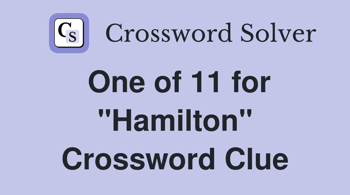 One of 11 for "Hamilton" Crossword Clue
