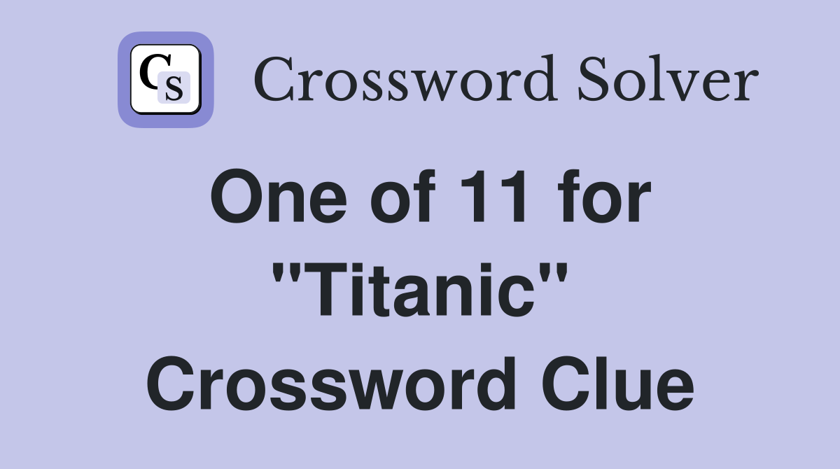 One of 11 for "Titanic" Crossword Clue