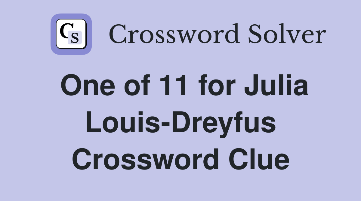 One of 11 for Julia Louis-Dreyfus Crossword Clue