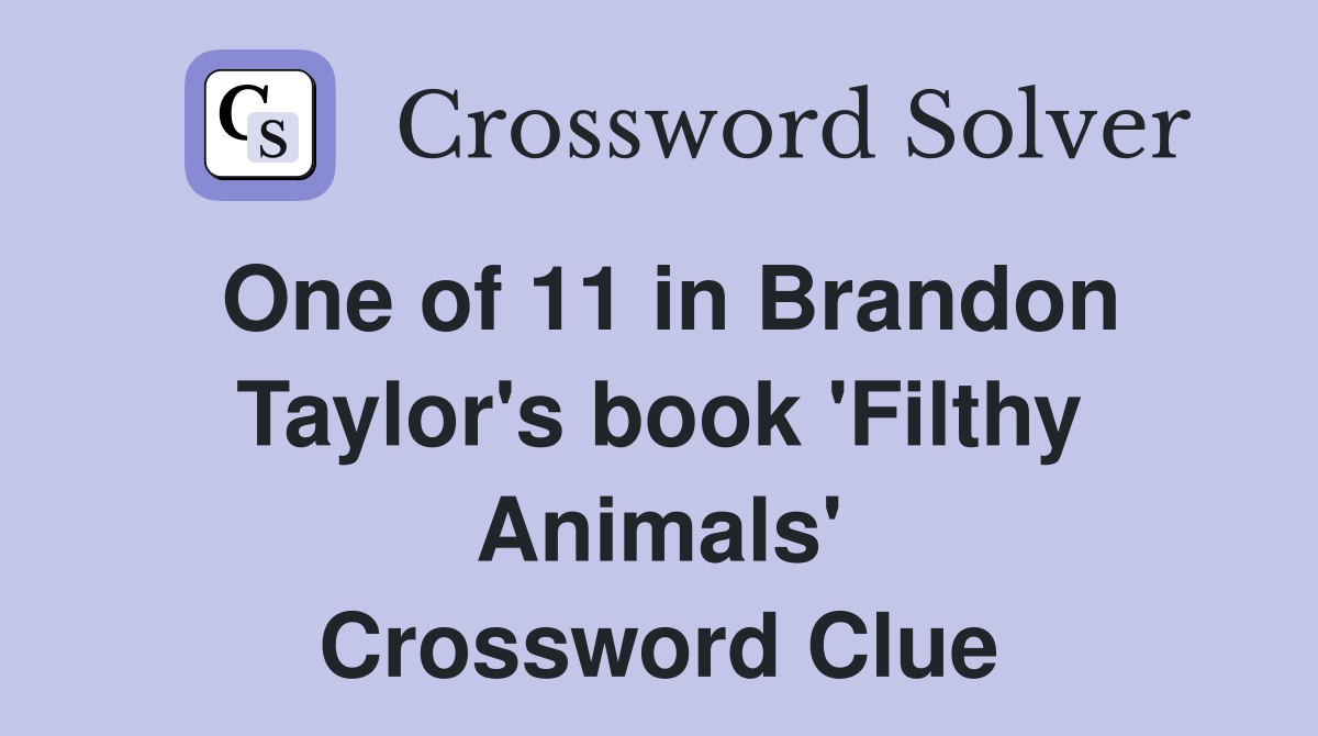 One of 11 in Brandon Taylor's book 'Filthy Animals' Crossword Clue
