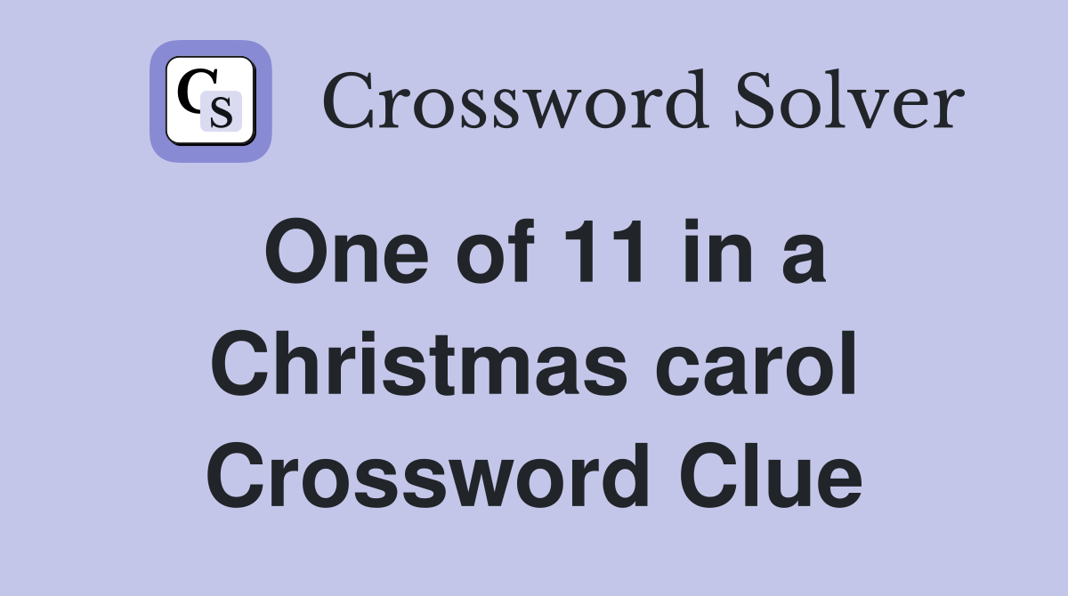 One of 11 in a Christmas carol Crossword Clue