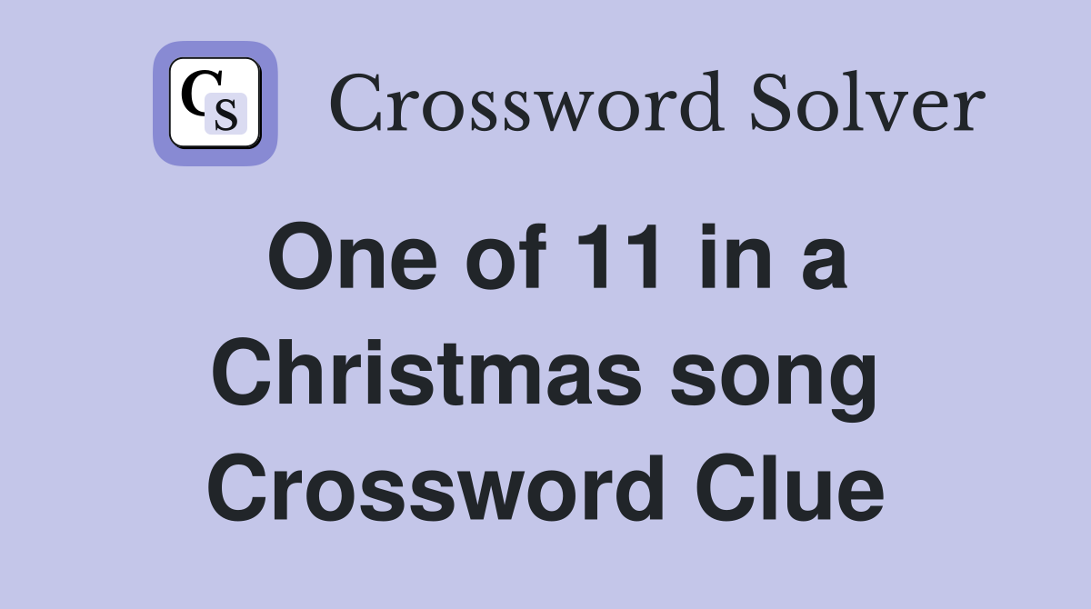 One of 11 in a Christmas song Crossword Clue
