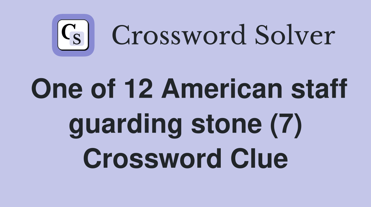 One of 12 American staff guarding stone (7) Crossword Clue
