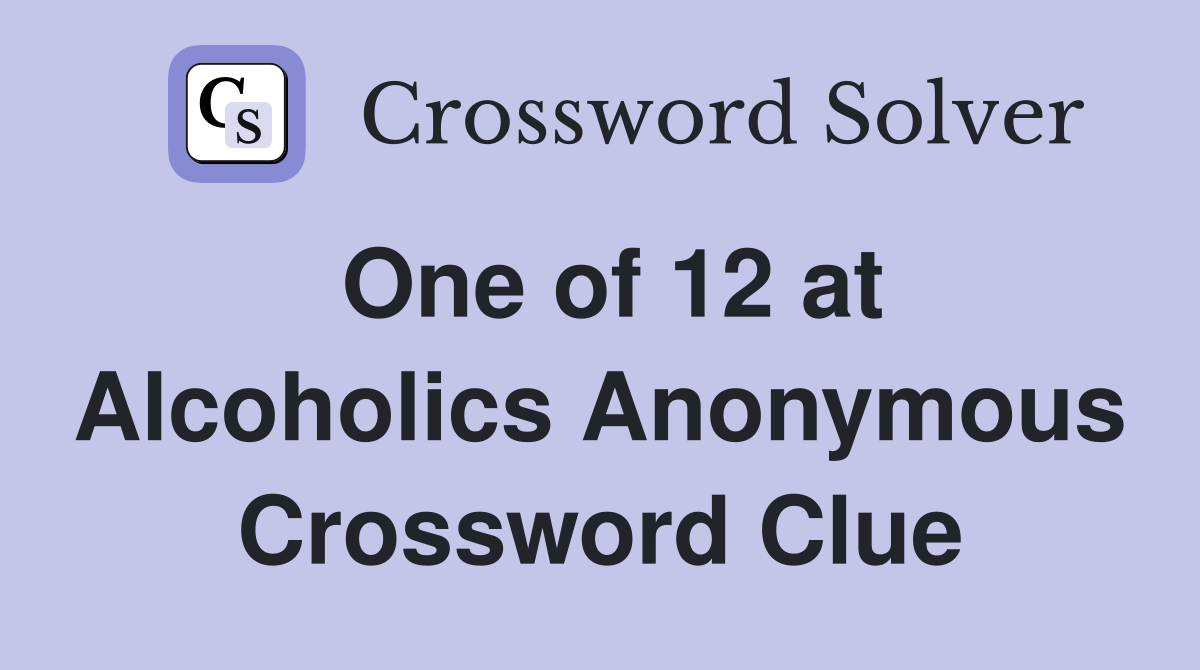One of 12 at Alcoholics Anonymous Crossword Clue