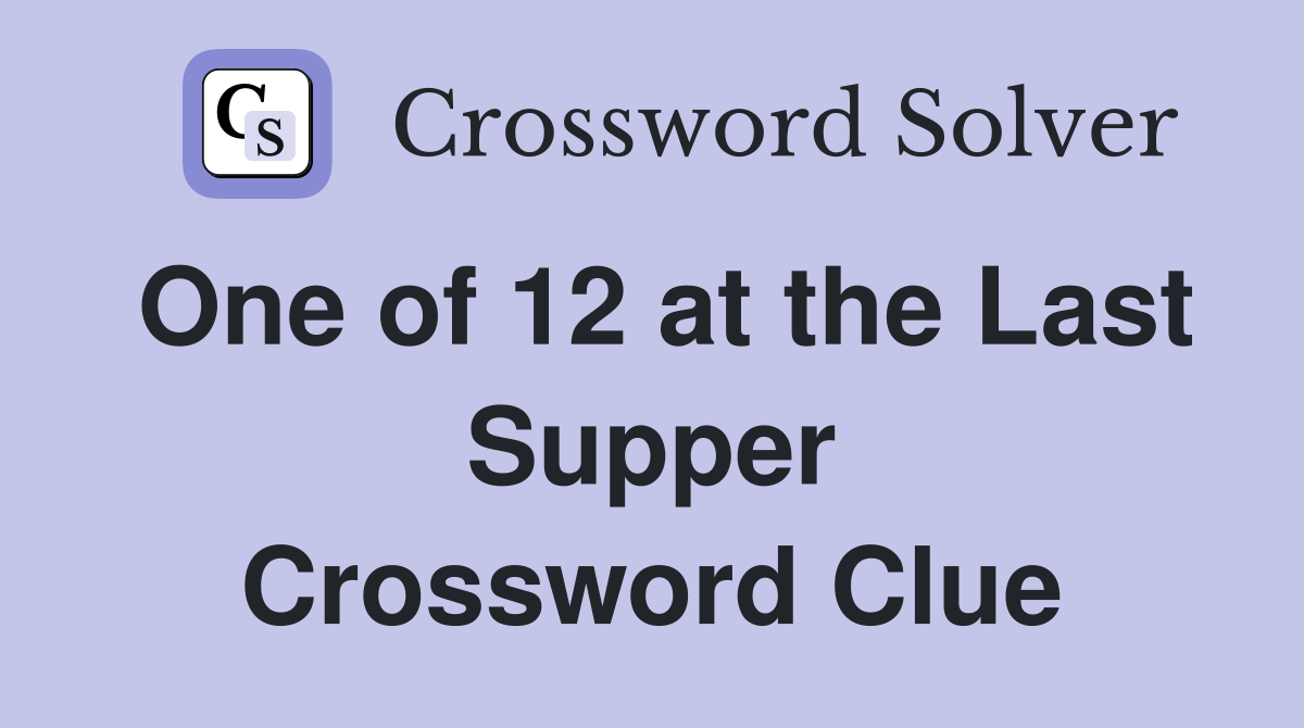 One of 12 at the Last Supper Crossword Clue