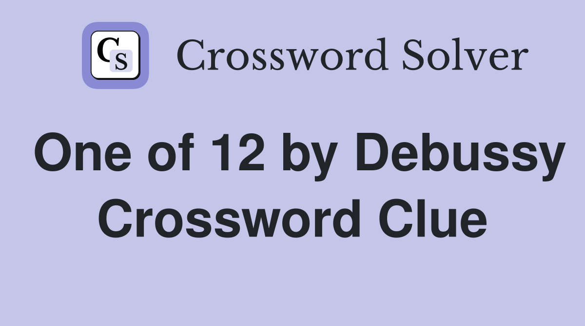 One of 12 by Debussy Crossword Clue