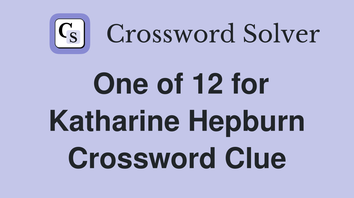 One of 12 for Katharine Hepburn Crossword Clue