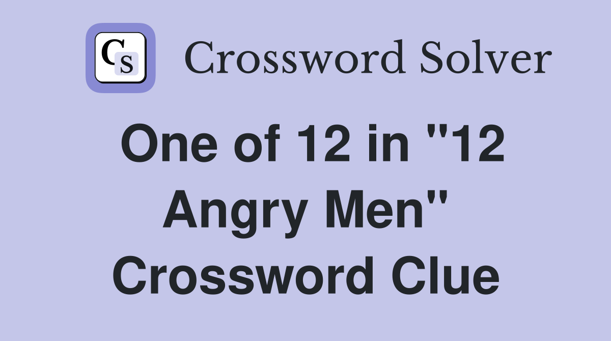 One of 12 in "12 Angry Men" Crossword Clue