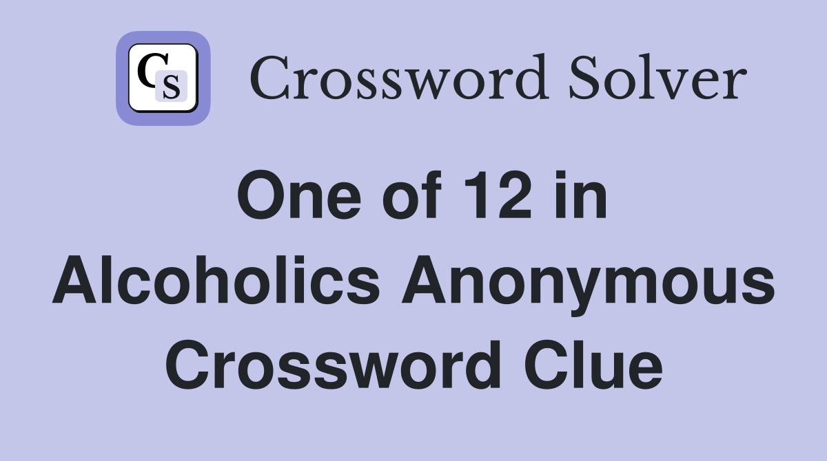 One of 12 in Alcoholics Anonymous Crossword Clue
