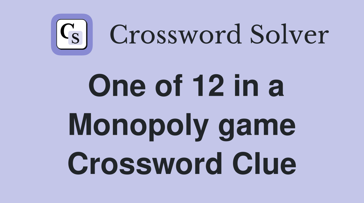One of 12 in a Monopoly game Crossword Clue