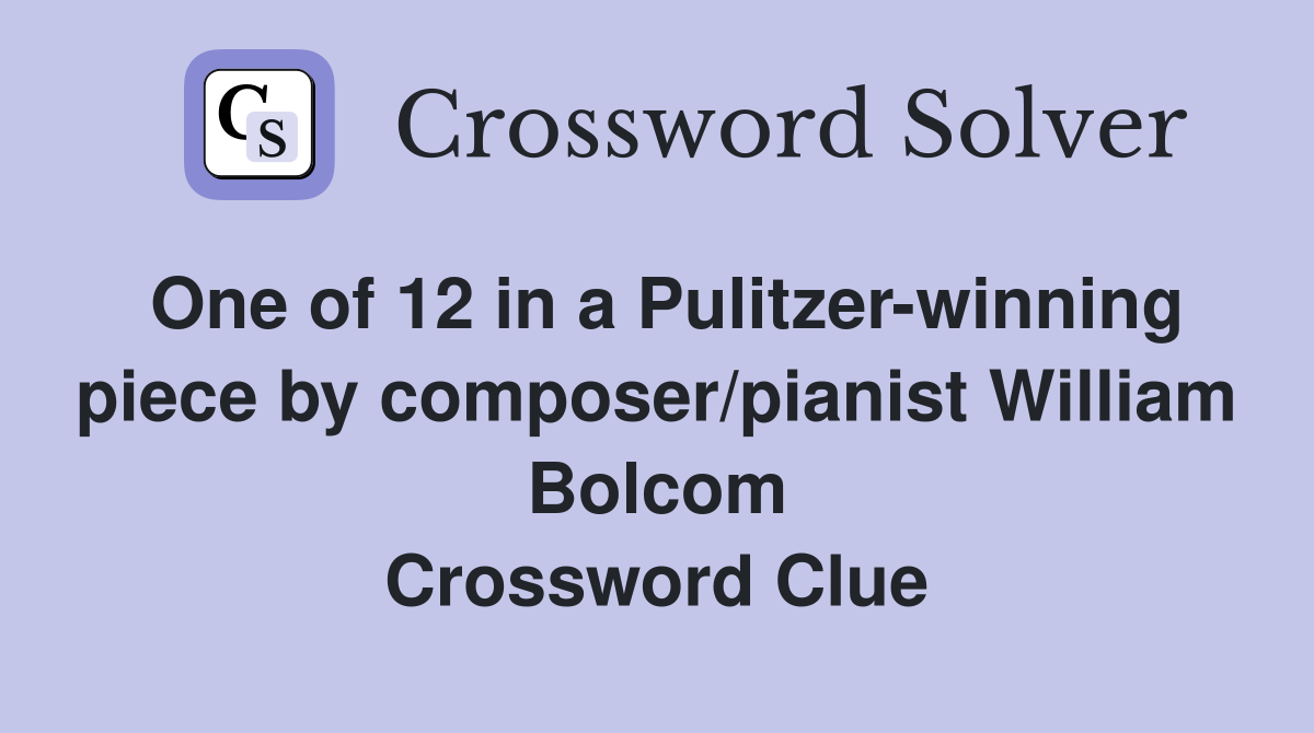 One of 12 in a Pulitzer-winning piece by composer/pianist William Bolcom Crossword Clue