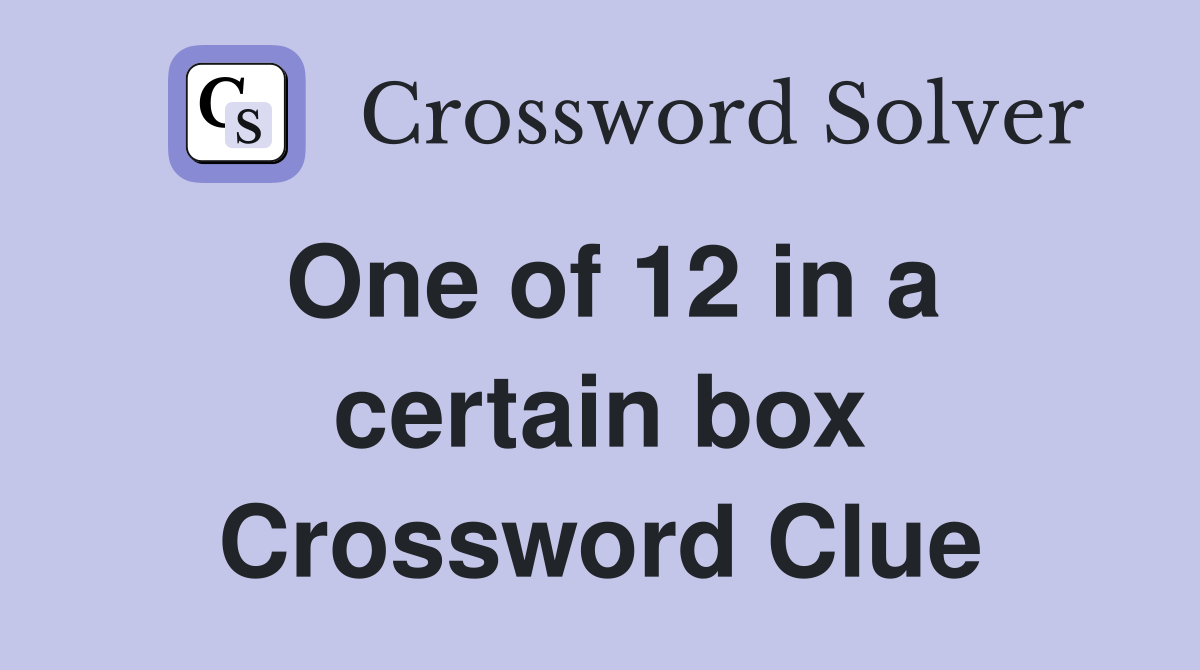 One of 12 in a certain box Crossword Clue