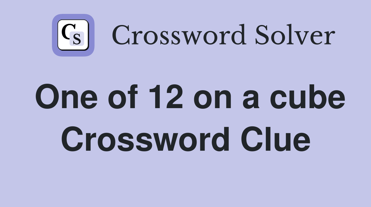 One of 12 on a cube Crossword Clue