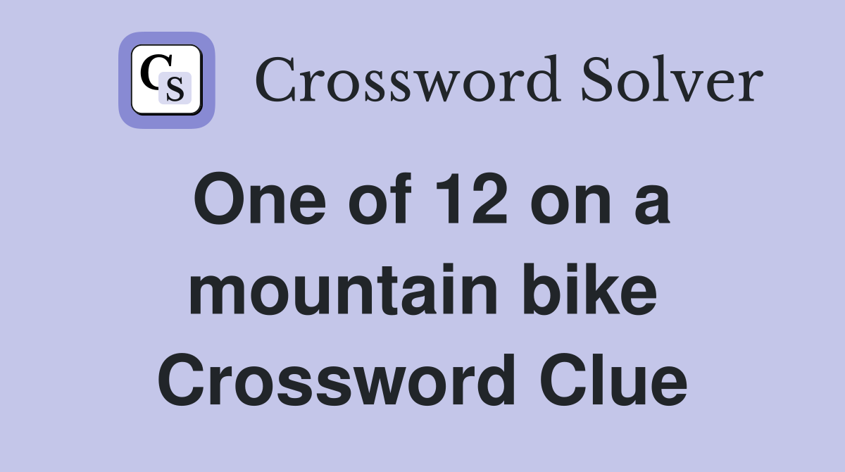 One of 12 on a mountain bike Crossword Clue