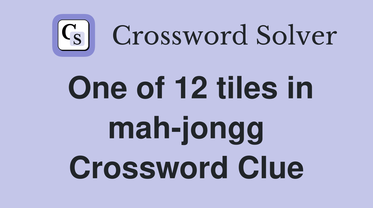 One of 12 tiles in mah-jongg Crossword Clue