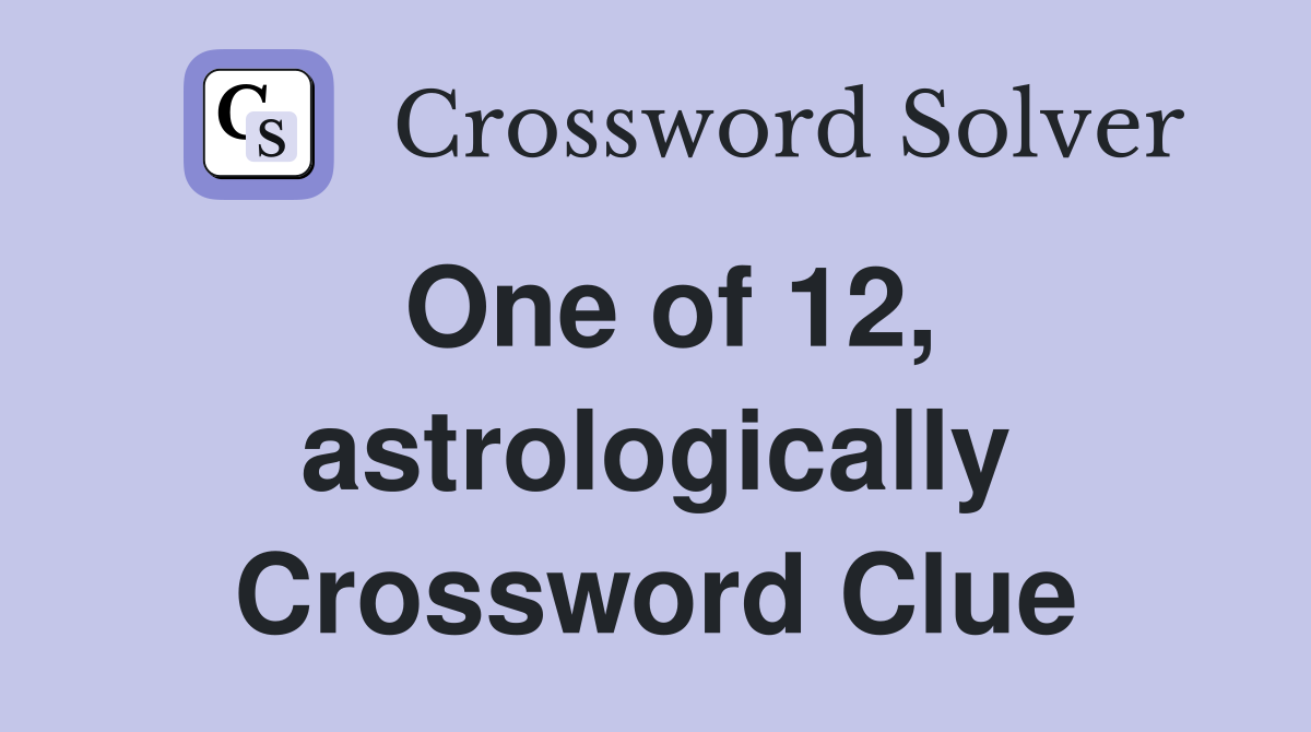 One of 12, astrologically Crossword Clue