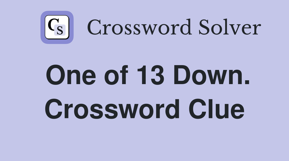 One of 13 Down. Crossword Clue