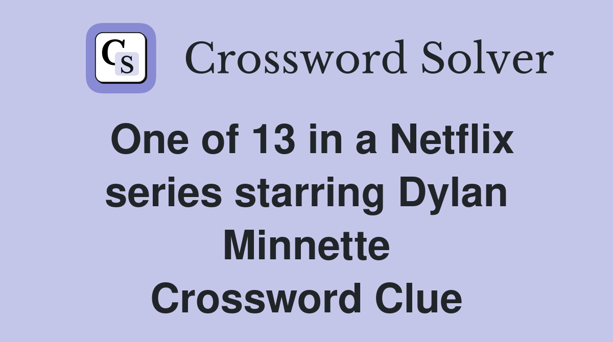 One of 13 in a Netflix series starring Dylan Minnette Crossword Clue