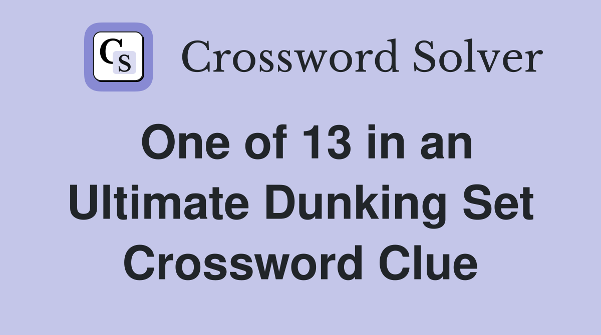 One of 13 in an Ultimate Dunking Set Crossword Clue