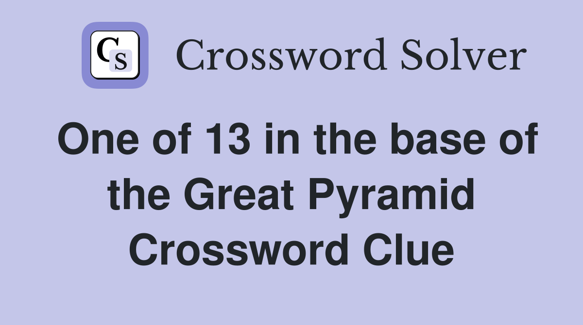 One of 13 in the base of the Great Pyramid Crossword Clue