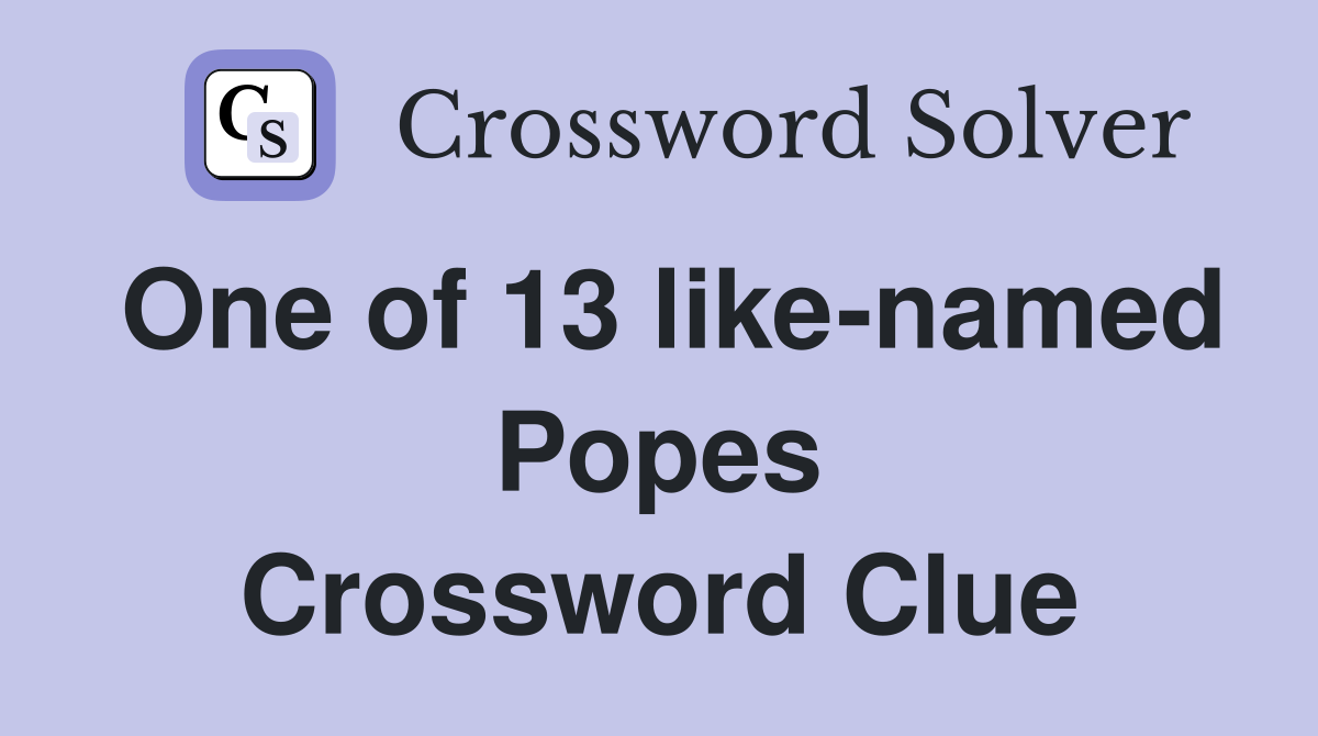 One of 13 like-named Popes Crossword Clue