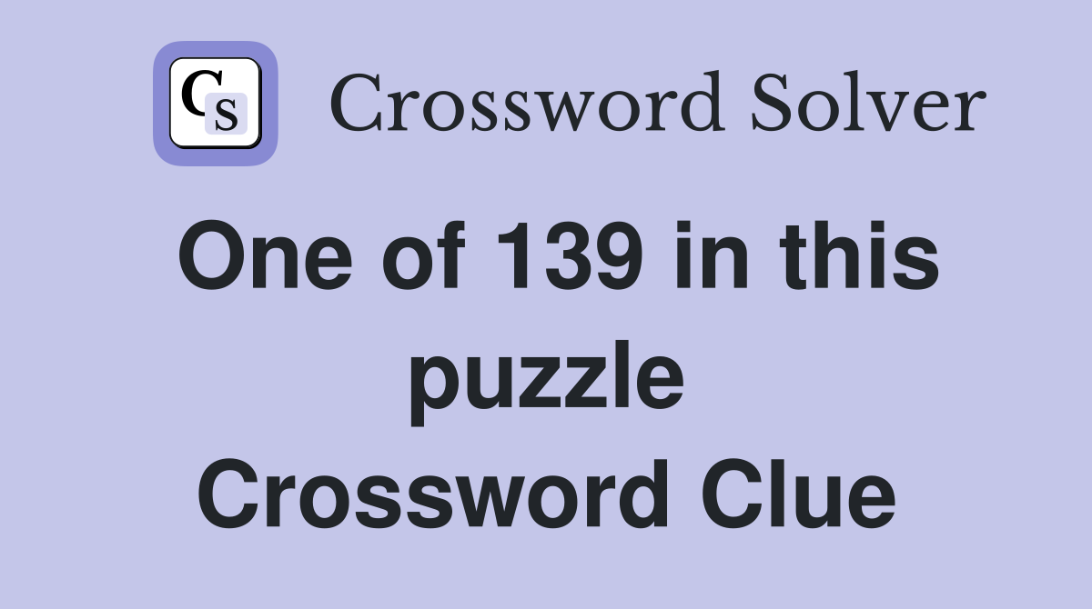 One of 139 in this puzzle Crossword Clue