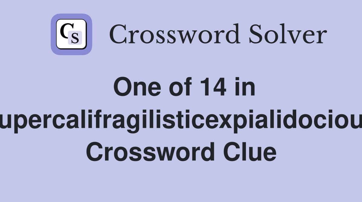 One of 14 in 'supercalifragilisticexpialidocious' Crossword Clue