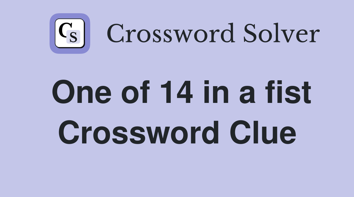 One of 14 in a fist Crossword Clue
