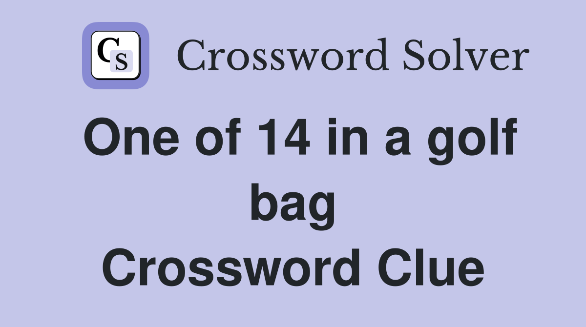 One of 14 in a golf bag Crossword Clue