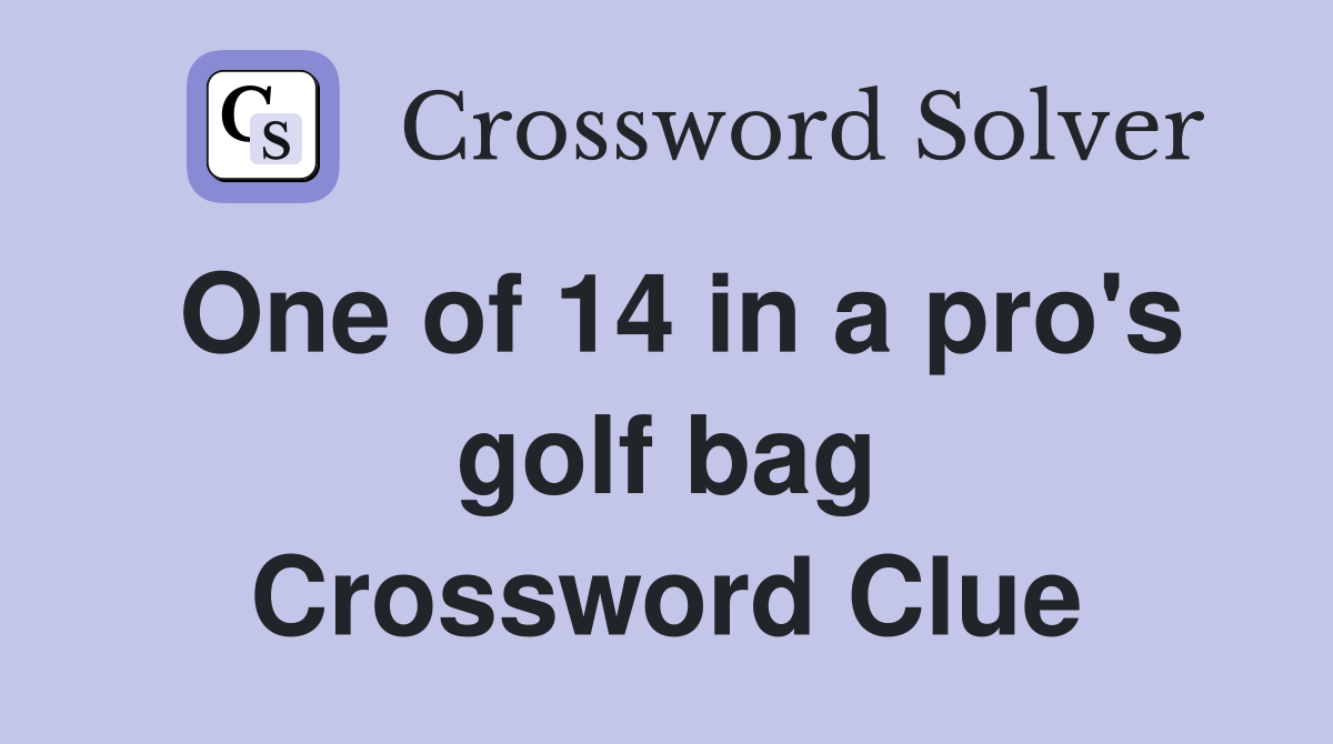 One of 14 in a pro's golf bag Crossword Clue