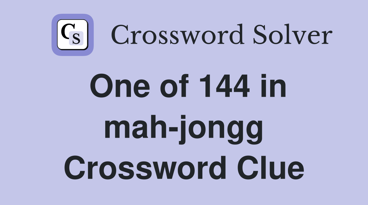One of 144 in mah-jongg Crossword Clue