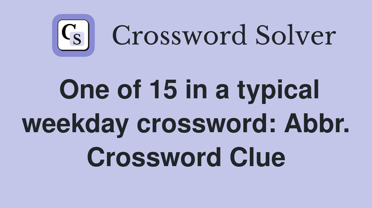 One of 15 in a typical weekday crossword: Abbr. Crossword Clue
