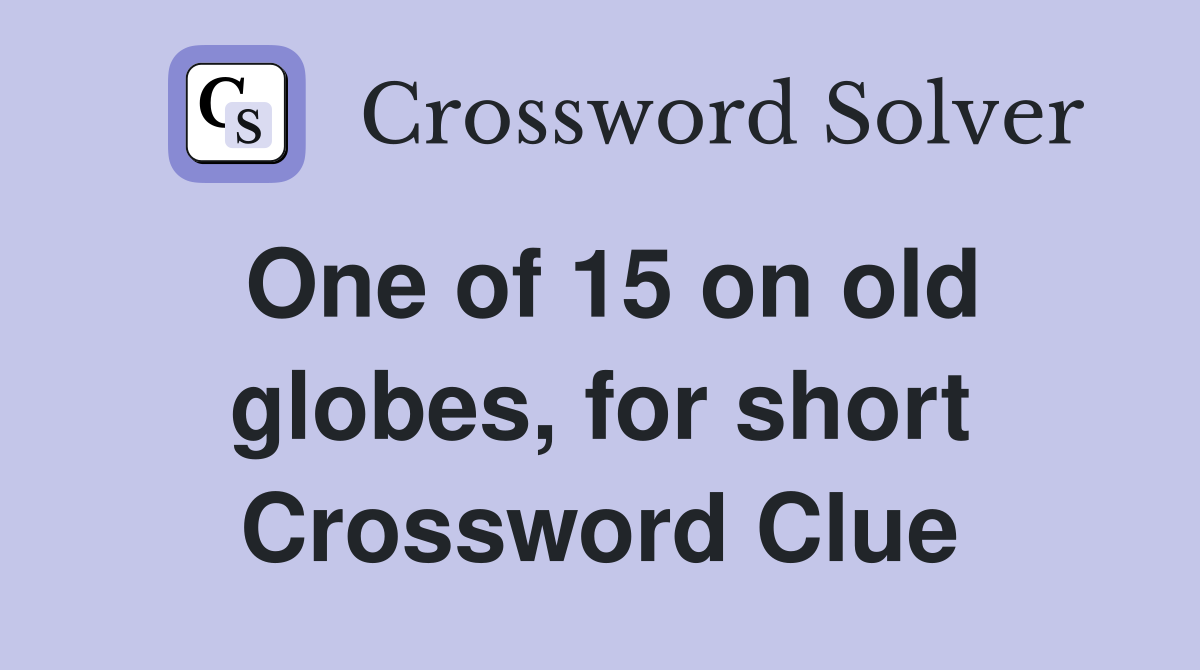 One of 15 on old globes, for short Crossword Clue