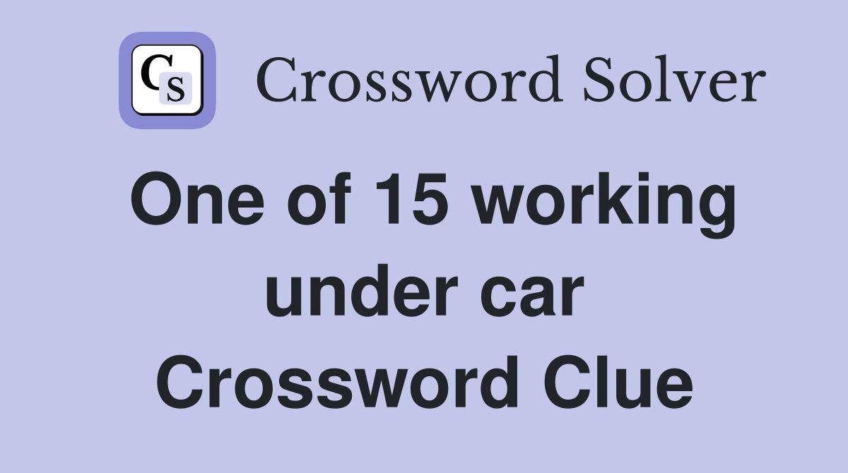 One of 15 working under car Crossword Clue
