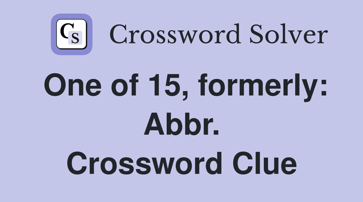 One of 15, formerly: Abbr. Crossword Clue