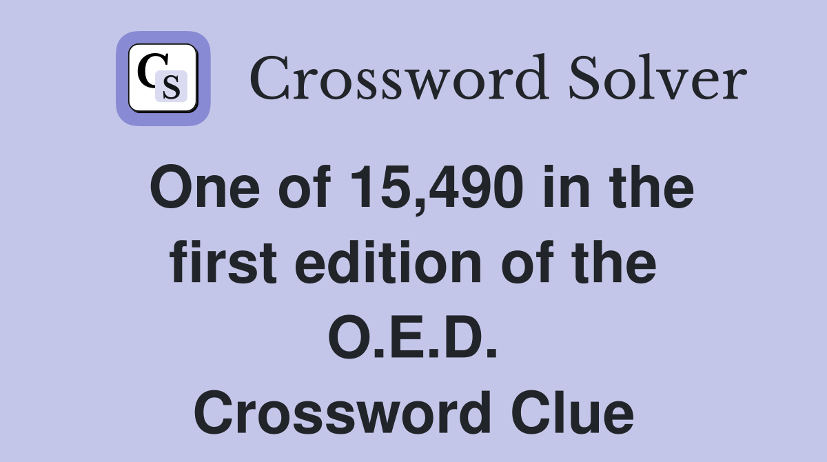 One of 15,490 in the first edition of the O.E.D. Crossword Clue