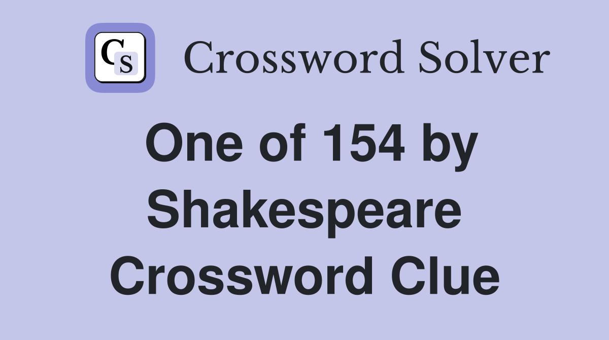 One of 154 by Shakespeare Crossword Clue