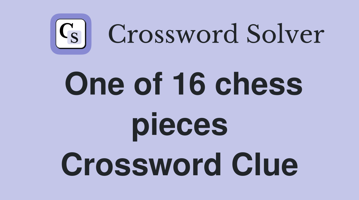 One of 16 chess pieces Crossword Clue