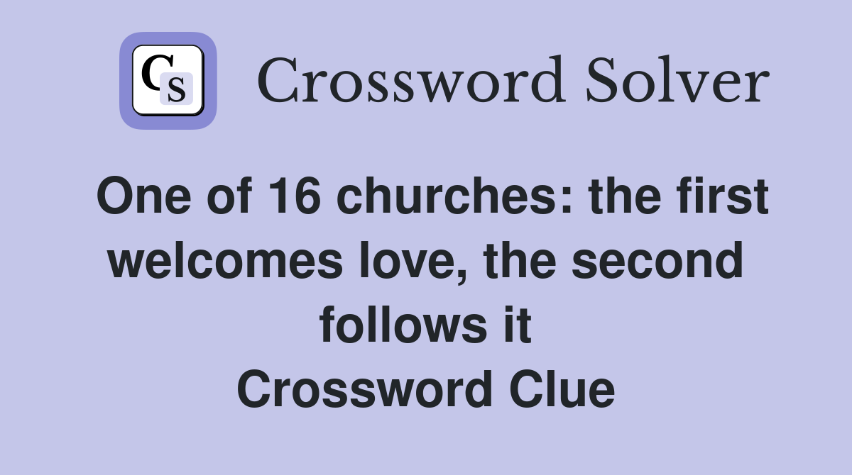 One of 16 churches: the first welcomes love, the second follows it Crossword Clue
