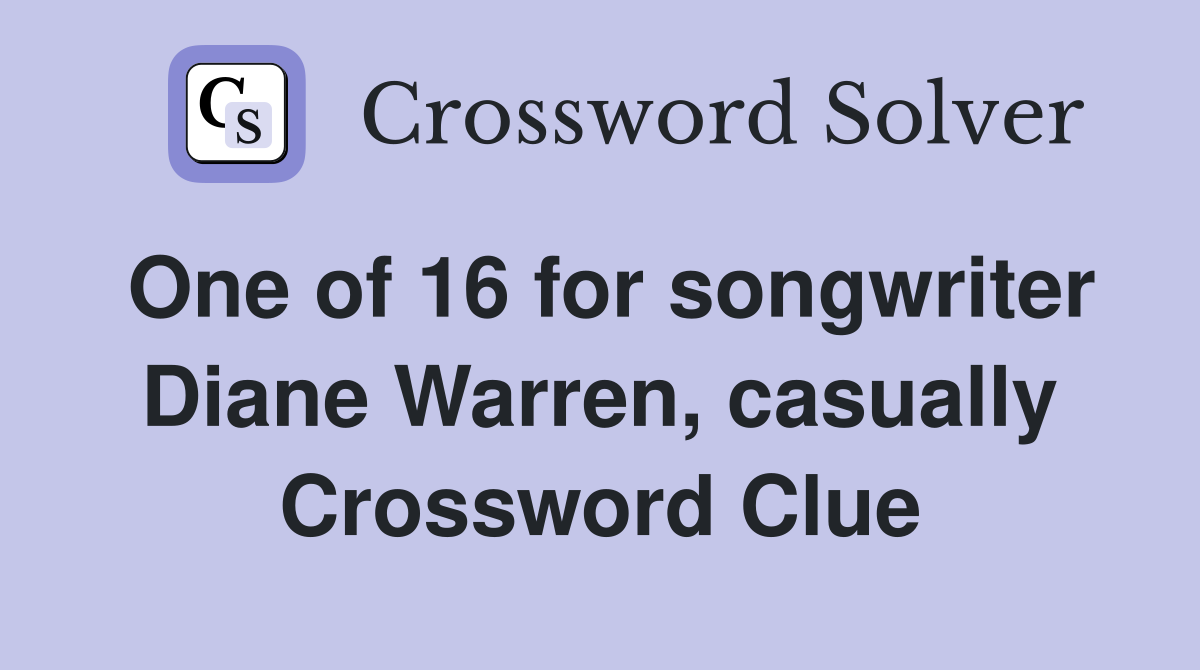 One of 16 for songwriter Diane Warren, casually Crossword Clue