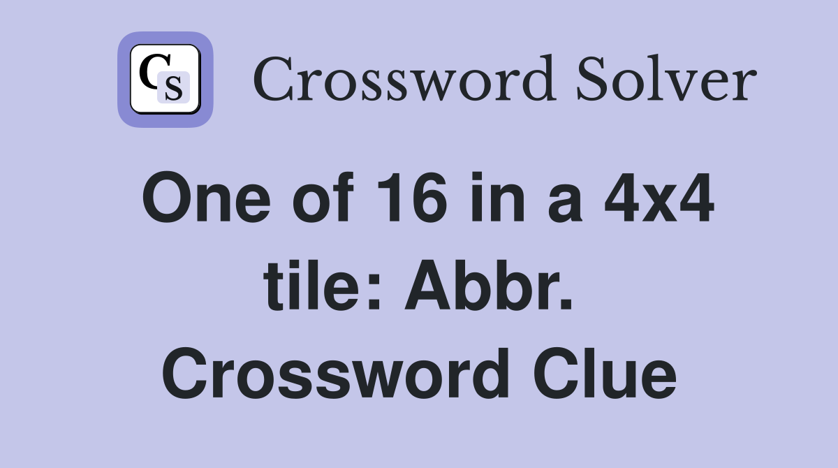 One of 16 in a 4x4 tile: Abbr. Crossword Clue