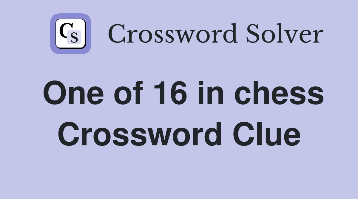 One of 16 in chess Crossword Clue