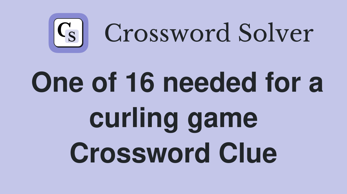 One of 16 needed for a curling game Crossword Clue